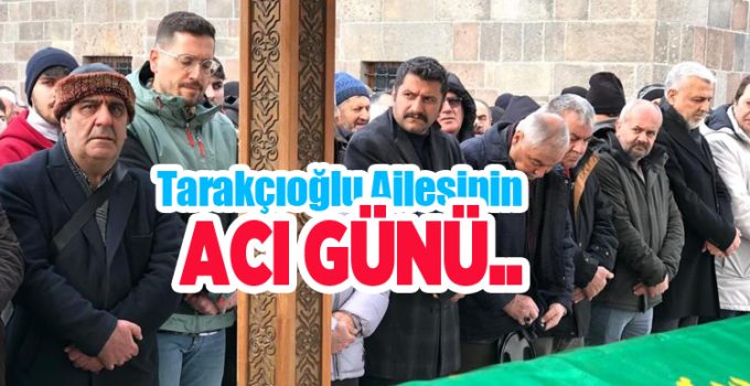 Tarakçıoğlu ailesinin acı günü…