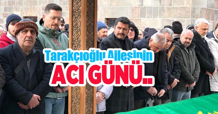 Tarakçıoğlu ailesinin acı günü…