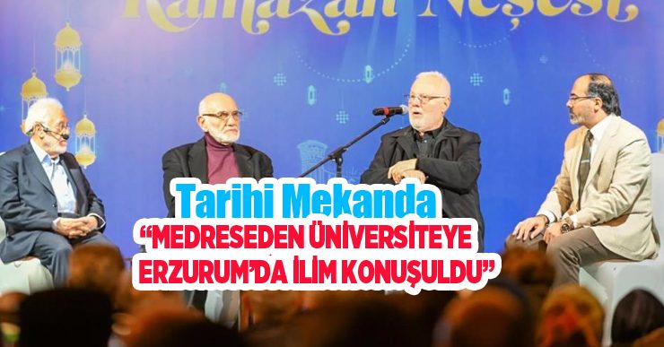 Tarihi mekanda “Medreseden Üniversiteye Erzurum’da İlim” konuşuldu…