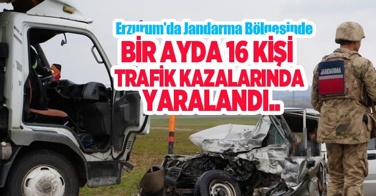 Erzurum’da jandarma bölgesinde bir ayda 16 kişi trafik kazalarında yaralandı…