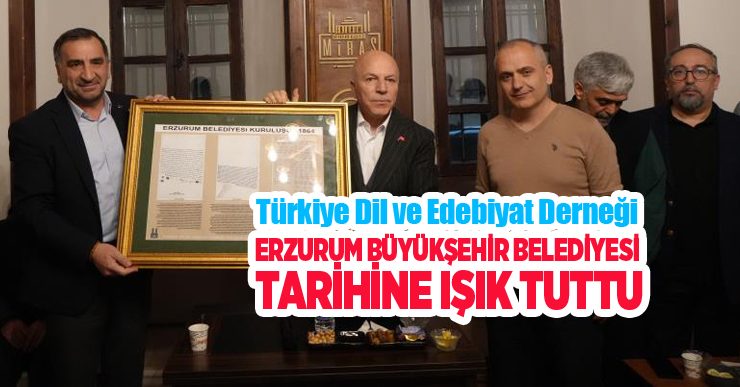 Türkiye Dil ve Edebiyat Derneği, Erzurum Büyükşehir Belediyesi tarihine ışık tuttu…