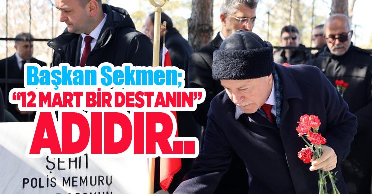 Başkan Sekmen; “12 Mart bir destanın adıdır”