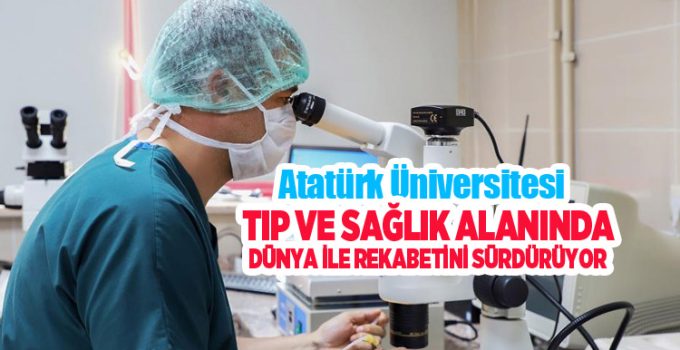 Atatürk Üniversitesi, Tıp ve sağlık alanında dünya ile rekabetini sürdürüyor…