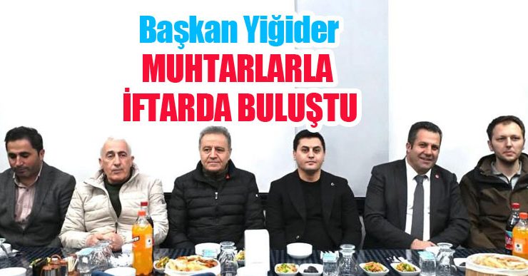 Başkan Yiğider, muhtarlarla iftarda buluştu…