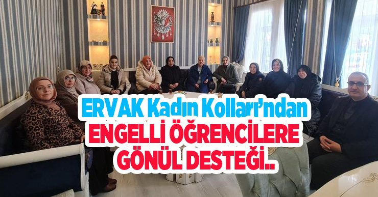ERVAK Kadın Kolları’ndan engelli öğrencilere gönül desteği…