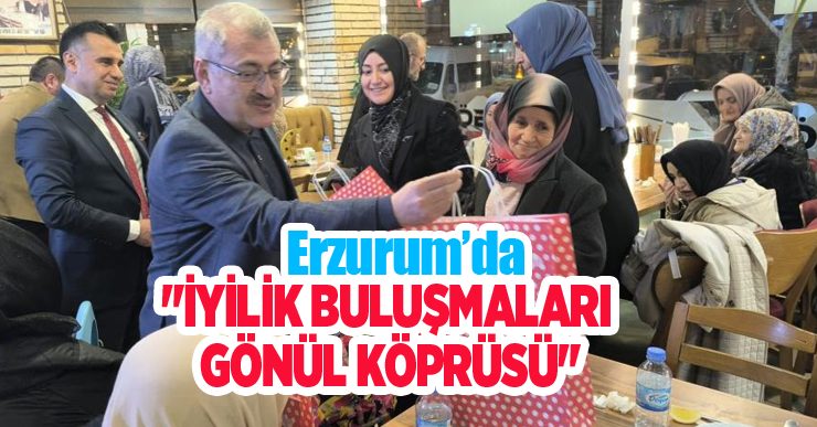 Erzurum’da “İyilik Buluşmaları, Gönül Köprüsü”