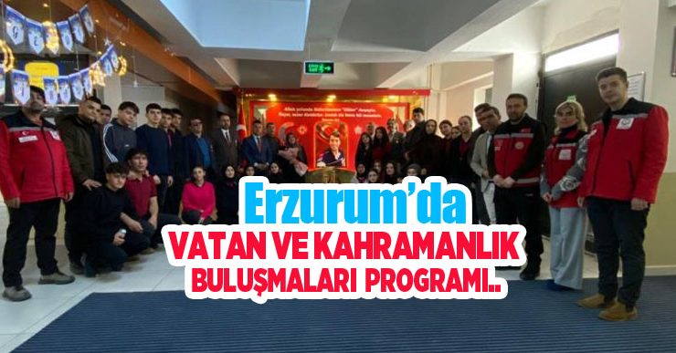 Erzurum’da “Vatan ve kahramanlık buluşmaları” programı…