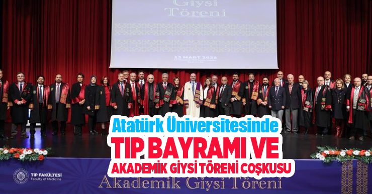 Atatürk Üniversitesinde Tıp Bayramı ve akademik giysi töreni coşkusu…