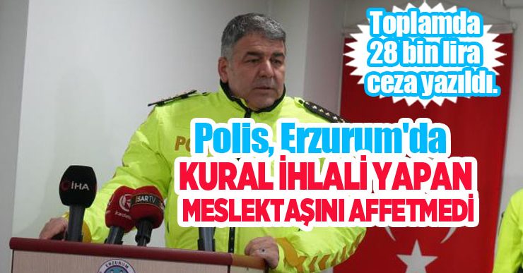 Polis, Erzurum’da kural ihlali yapan meslektaşını affetmedi…