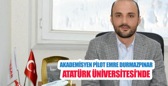 Akademisyen Pilot Emre Durmazpınar Atatürk Üniversitesi’nde