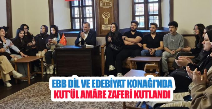 EBB Dil Ve Edebiyat Konağı’nda Kut’ül Amâre Zaferi kutlandı