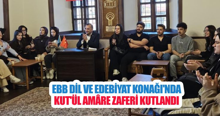EBB Dil Ve Edebiyat Konağı’nda Kut’ül Amâre Zaferi kutlandı