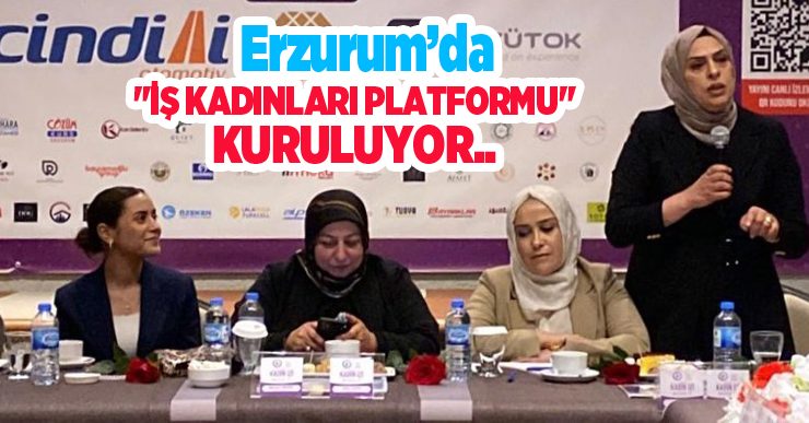 Erzurum’da “İş Kadınları Platformu” kuruluyor..