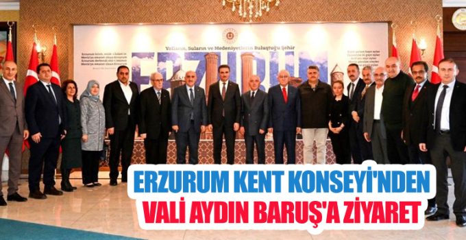 Erzurum Kent Konseyi’nden Vali Aydın Baruş’a ziyaret