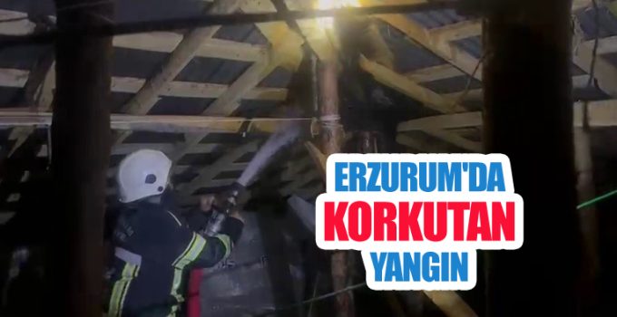 Erzurum’da korkutan yangın