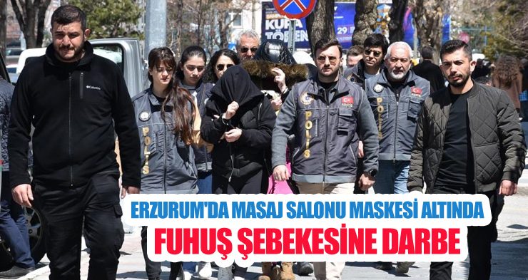 Erzurum’da masaj salonu maskesi altında fuhuş şebekesine darbe