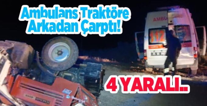 Ambulans traktöre arkadan çarptı: 4 yaralı..