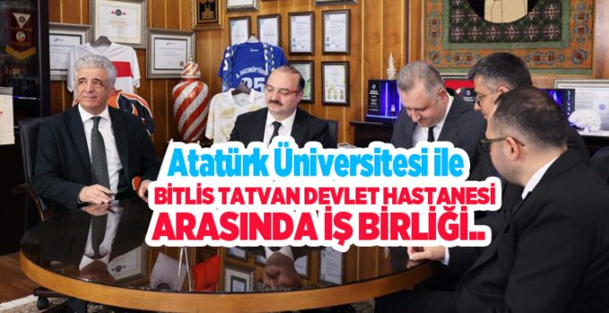 Atatürk Üniversitesi ile Bitlis Tatvan Devlet Hastanesi arasında iş birliği