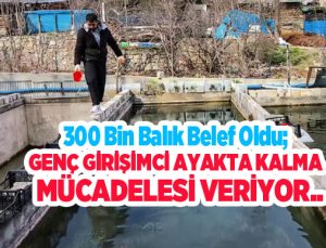 300 bin balık telef oldu; Genç girişimci ayakta kalma mücadelesi veriyor…