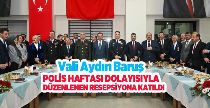 Vali Aydın Baruş; polis haftası dolayısıyla düzenlenen resepsiyona katıldı…