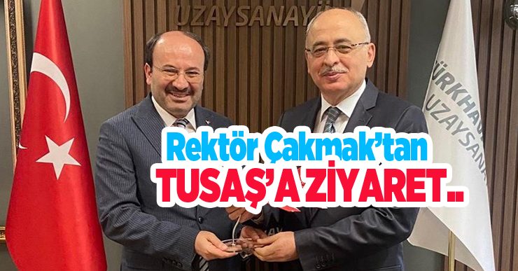 Rektör Çakmak’tan TUSAŞ’a ziyaret…