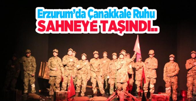 Erzurum’da Çanakkale ruhu sahneye taşındı…