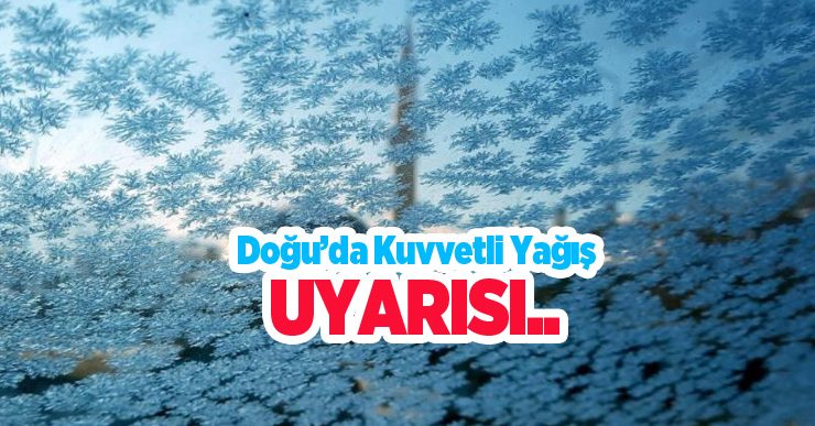 Doğu’da kuvvetli yağış uyarısı!