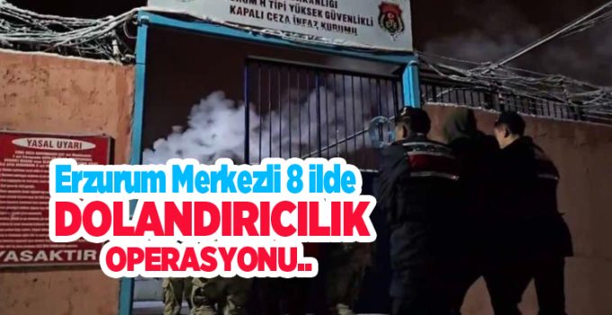 Erzurum merkezli 8 ilde dolandırıcılık operasyonu…