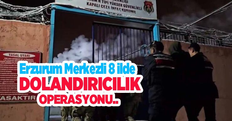Erzurum merkezli 8 ilde dolandırıcılık operasyonu…