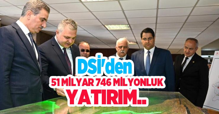 DSİ’den 51 milyar 746 milyonluk yatırım…