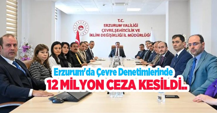 Erzurum’da çevre denetimlerinde 12 milyon ceza kesildi…