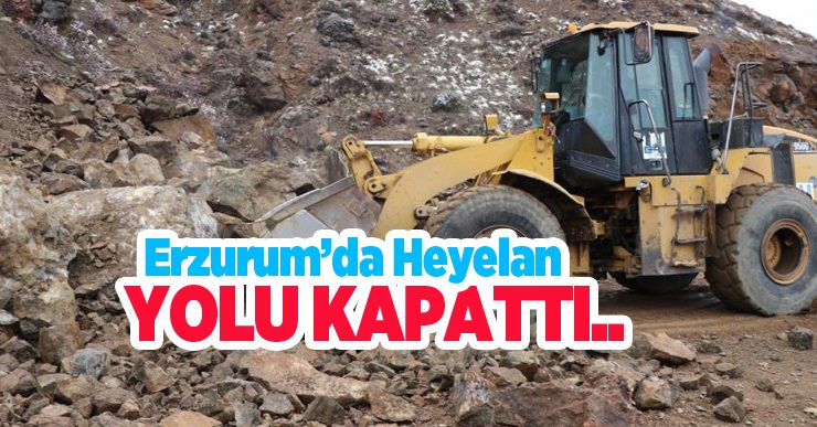 Erzurum’da heyelan yolu kapattı…