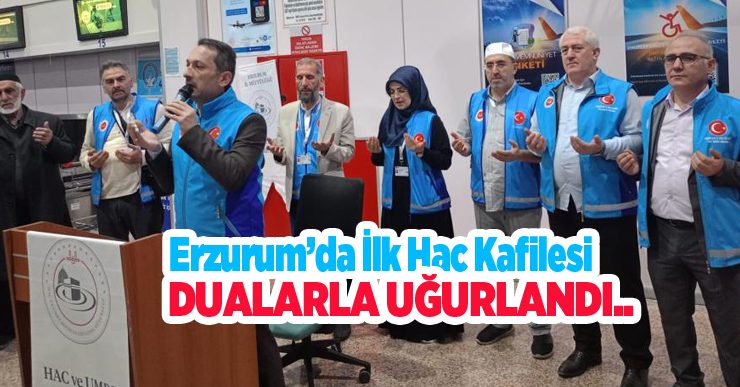 Erzurum’da ilk hac kafilesi dualarla uğurlandı…