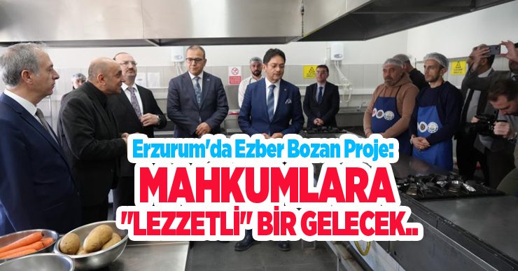Erzurum’da ezber bozan proje: Mahkumlara “lezzetli” bir gelecek…