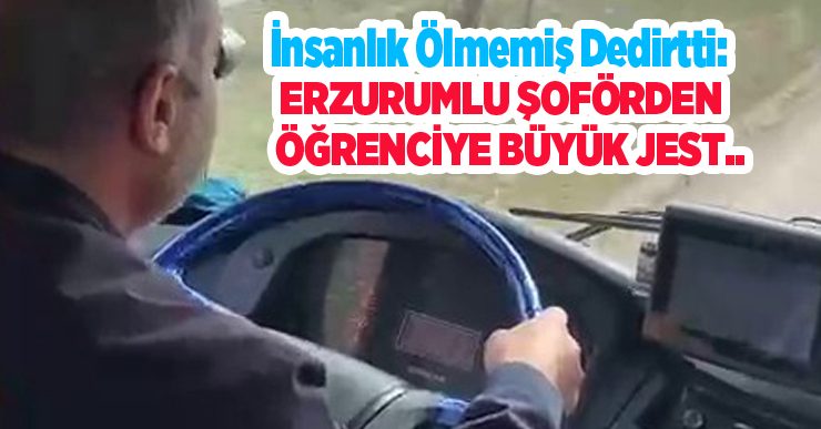 İnsanlık ölmemiş dedirtti: Erzurumlu şoförden öğrenciye büyük jest…