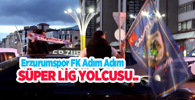 Erzurumspor FK adım adım Süper Lig yolcusu..