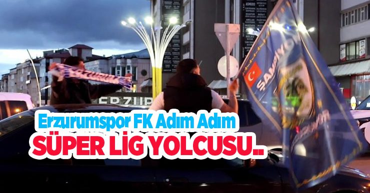 Erzurumspor FK adım adım Süper Lig yolcusu..