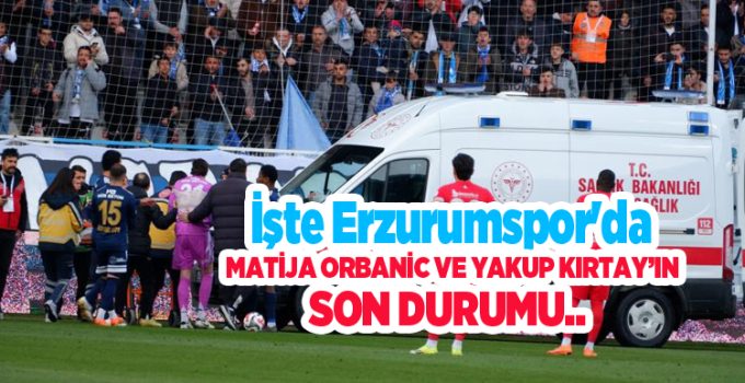 İşte Erzurumspor’da Matija Orbanic ve Yakup Kırtay’ın son durumu..