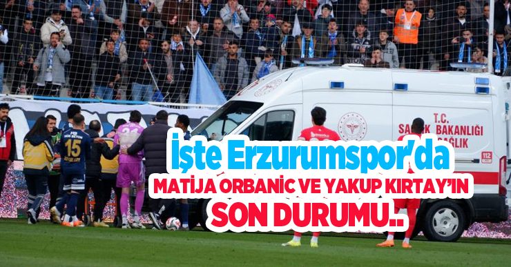 İşte Erzurumspor’da Matija Orbanic ve Yakup Kırtay’ın son durumu..