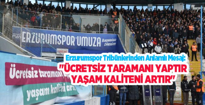 Erzurumspor tribünlerinden anlamlı mesaj: “Ücretsiz taramanı yaptır, yaşam kaliteni artır”