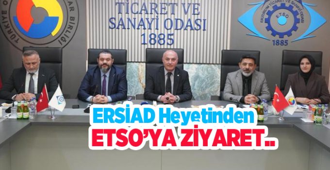 ERSİAD heyetinden ETSO’ya ziyaret: Erzurum’un stratejik önemi masaya yatırıldı..