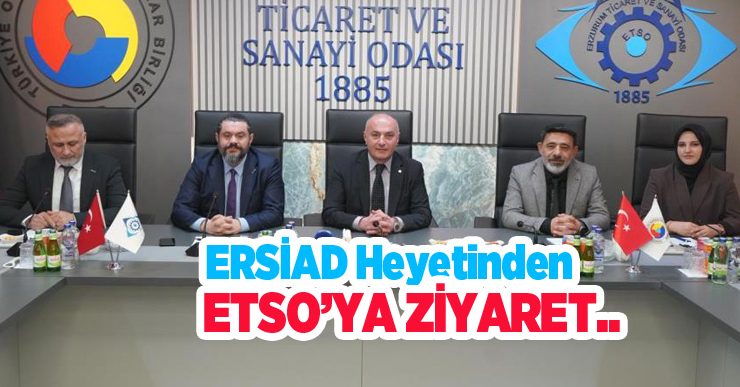 ERSİAD heyetinden ETSO’ya ziyaret: Erzurum’un stratejik önemi masaya yatırıldı..