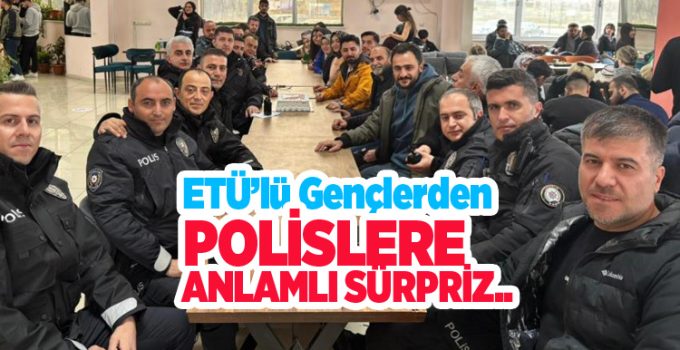 ETÜ’lü gençlerden polislere anlamlı sürpriz…