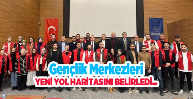 Gençlik Merkezleri yeni yol haritasını belirledi..