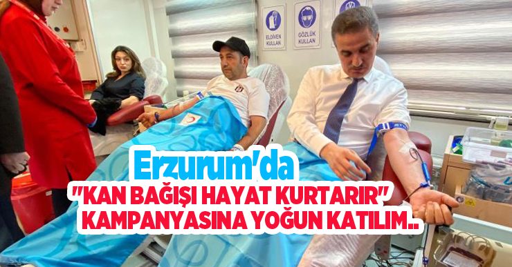 Erzurum’da “Kan Bağışı Hayat Kurtarır” kampanyasına yoğun katılım…