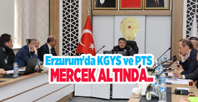 Erzurum’da KGYS ve PTS mercek altında…