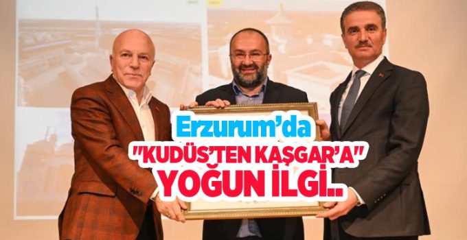 Erzurum’da “Kudüs’ten Kaşgar’a” yoğun ilgi…