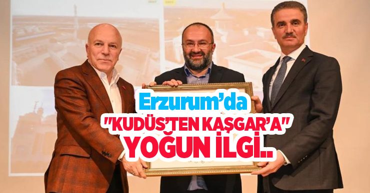 Erzurum’da “Kudüs’ten Kaşgar’a” yoğun ilgi…
