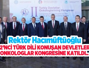 Rektör Hacımüftüoğlu, 2’nci Türk dili konuşan devletler onkologlar kongresine katıldı..