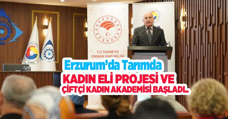 Erzurum’da tarımda kadın eli projesi ve çiftçi kadın akademisi başladı..